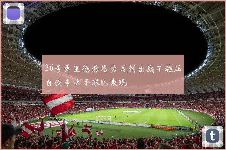 26号秀里德感恩为马刺出战不施压自我专注于球队表现